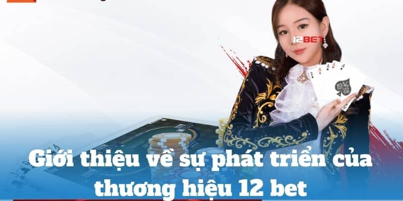 Giới thiệu về sự phát triển của thương hiệu 12 bet